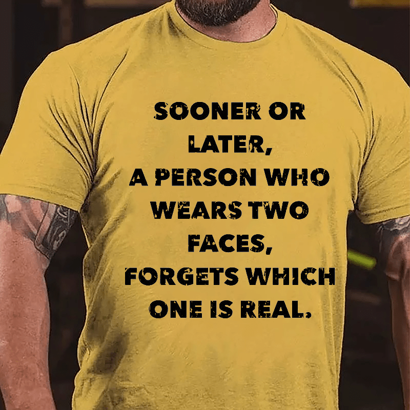 Sooner Or Later A Person Who Wears Two Faces Forgets Which One Is Real Cotton T-shirt