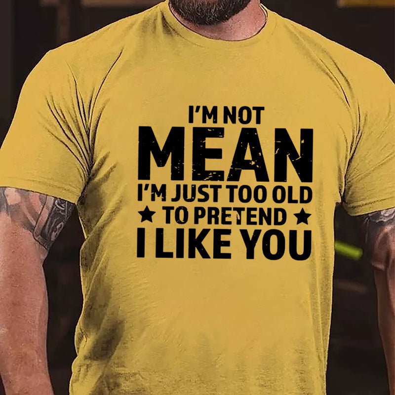 I'm Not Mean I'm Just Too Old To Pretend I Like You Men's Cotton T-shirt