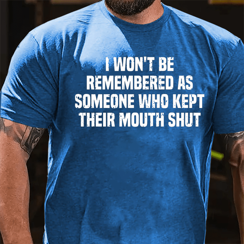 I Won't Be Remembered As Someone Who Kept Their Mouth Shut Men's Cotton T-shirt