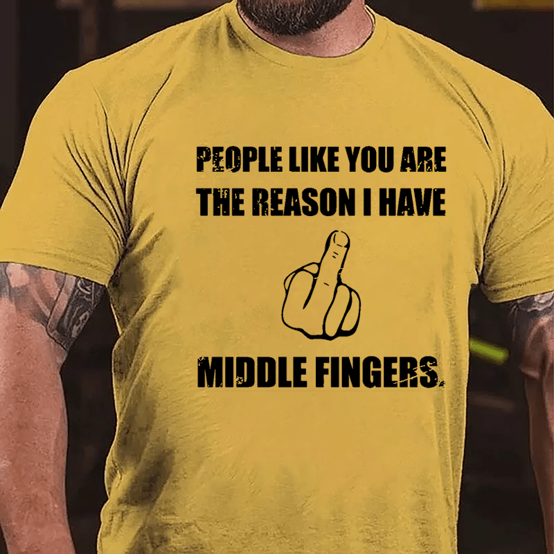 People Like You Are The Reason I Have Middle Fingers Cotton T-shirt