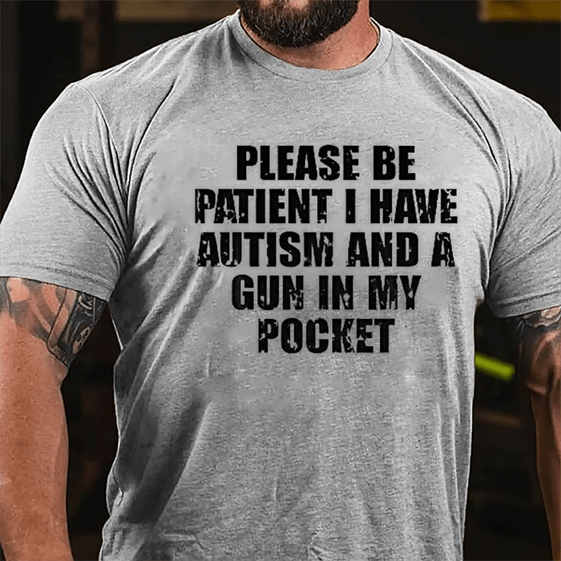 Please Be Patient I Have Autism And A Gun In My Pocket Cotton T-shirt