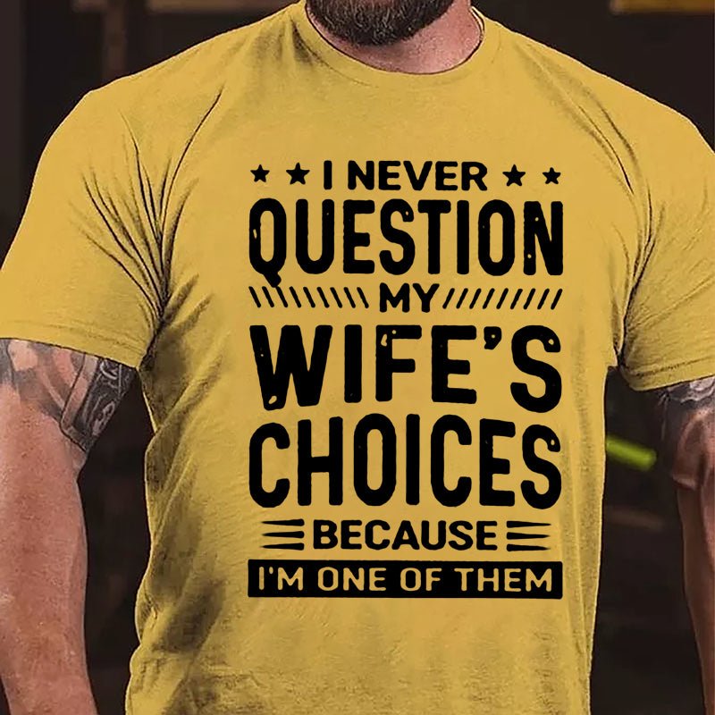 I Never Question My Wife's Choices Because I'm One Of Them Cotton T-shirt