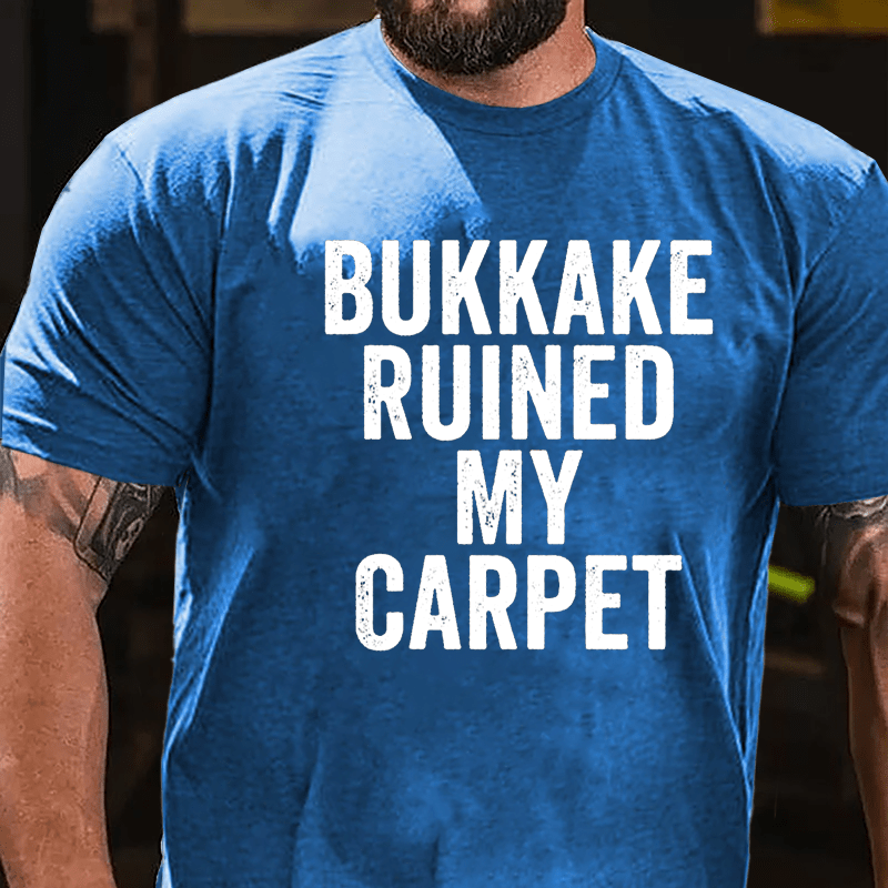 Bukkake Ruined My Carpet Cotton T-shirt