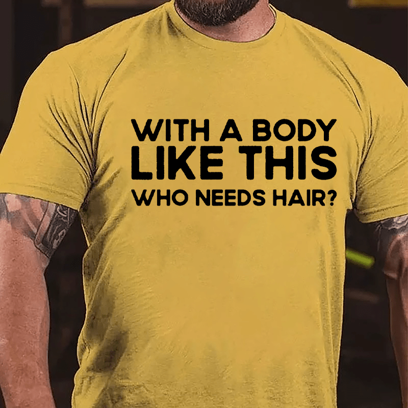 With A Body Like This Who Needs Hair Men's Cotton T-shirt