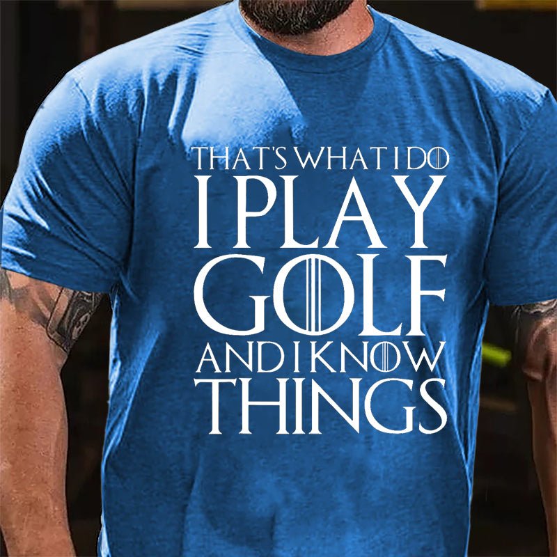 That's What I Do I Play Golf And I Know Things Cotton T-shirt