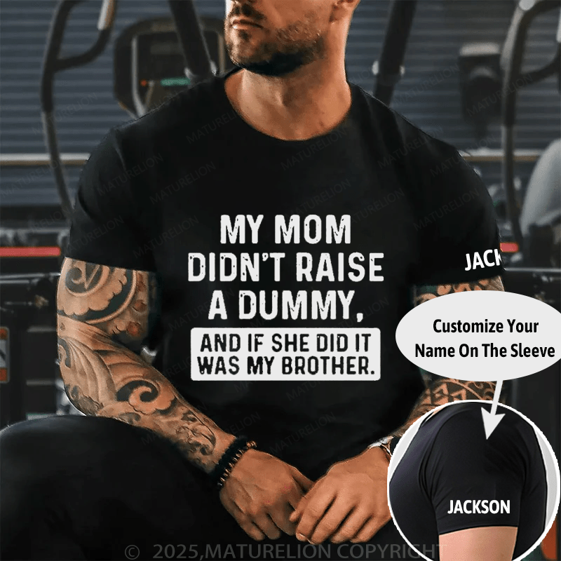 Maturelion My Mom Didn't Raise A Dummy, And If She Did It Was My Brother Cotton T-shirt (Free Customization)