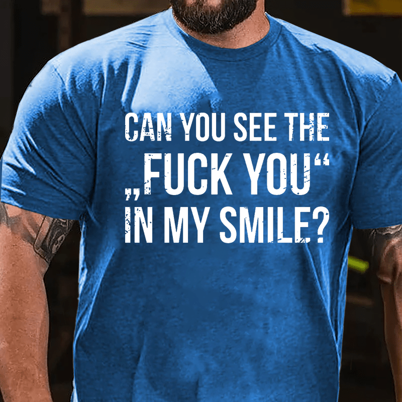 Can You See The "Fuck You" In My Smile Cotton T-shirt