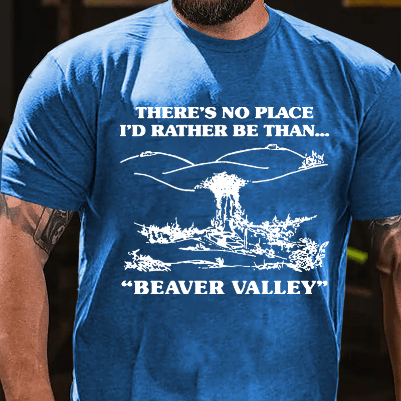 There's No Place I'd Rather Be Than...Beaver Valley Cotton T-shirt