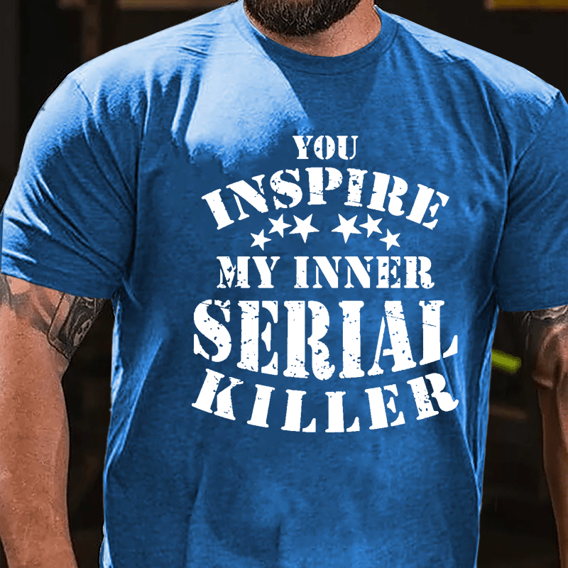 You Inspire My Inner Serial Killer Cotton T-shirt