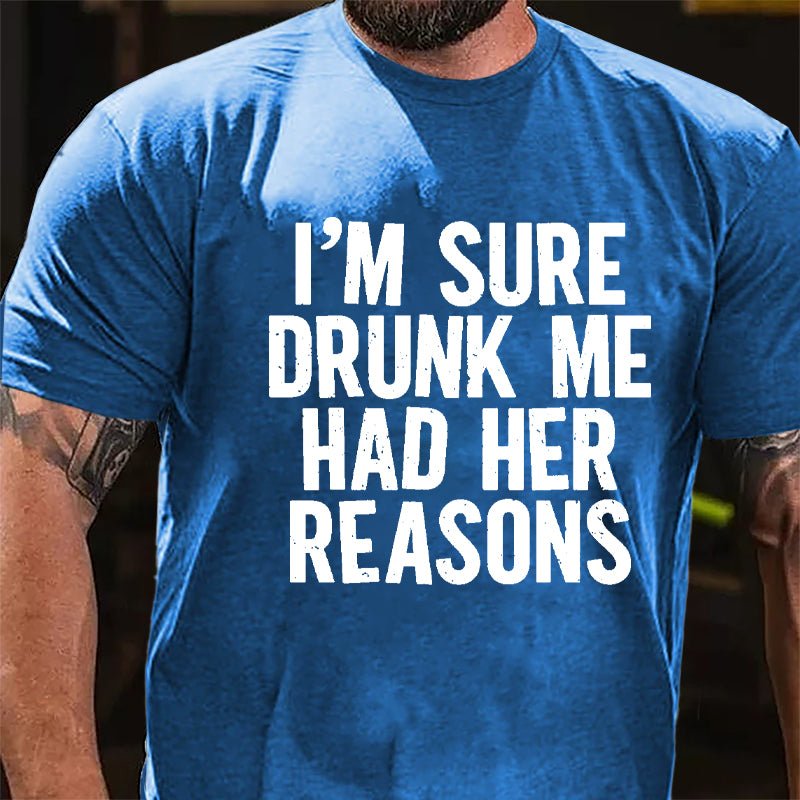 I'm Sure Drunk Me Had Her Reasons Cotton T-shirt