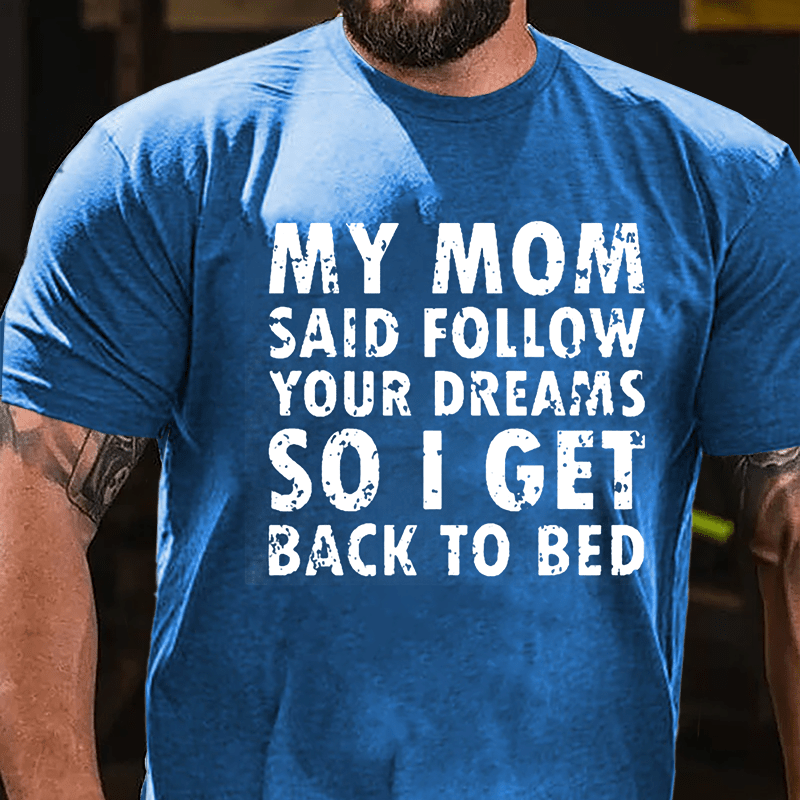 My Mom Said Follow Your Dreams So I Get To Bed Funny Cotton T-shirt