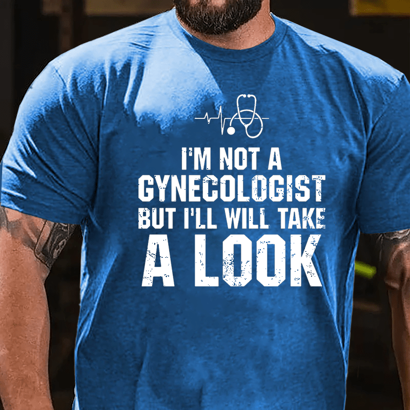 I'm Not A Gynecologist, But I'll Take A Look Men's Cotton T-shirt