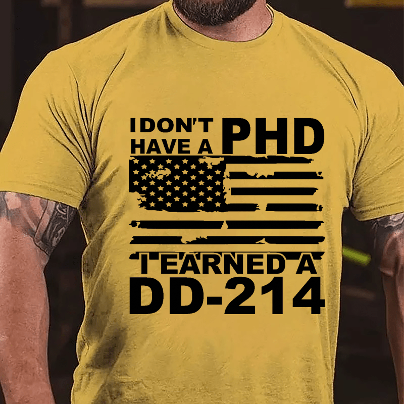 I Don't Have A PHD I Earned A DD-214 Cotton T-shirt