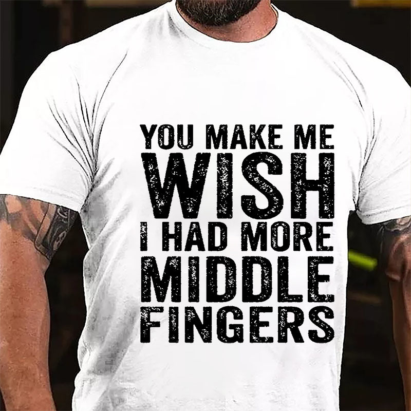 You Make Me Wish I Had More Middle Fingers Sarcastic Cotton T-shirt