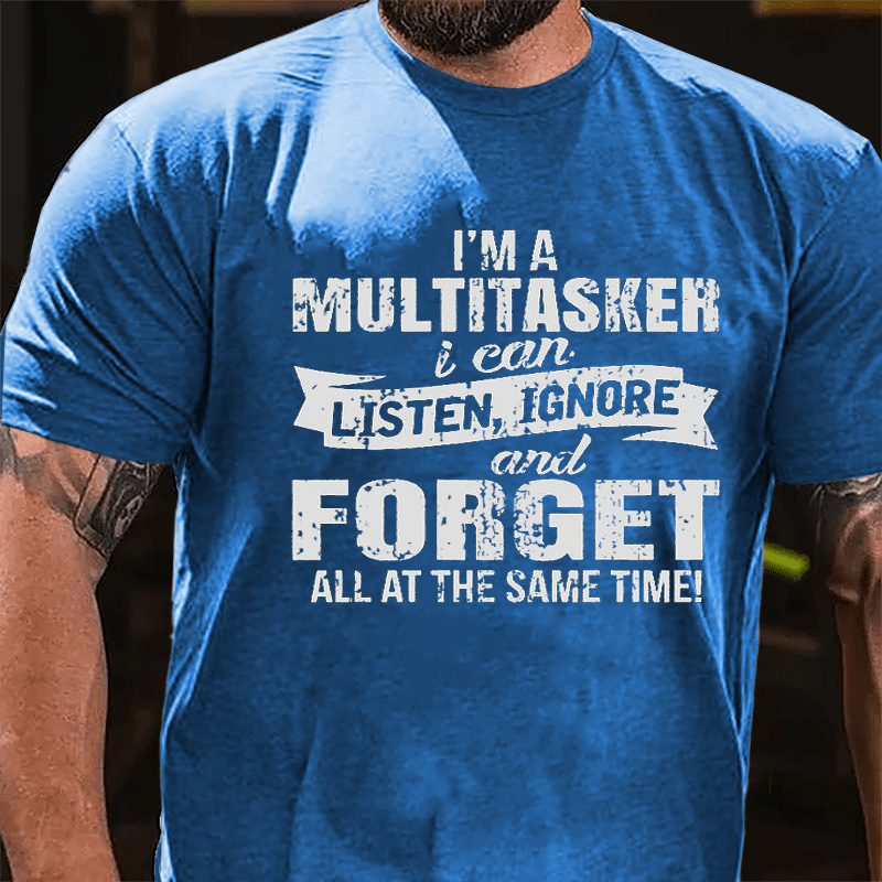 I'm A Multitasker I Can Listen Ignore And Forget All At The Same Time Funny Men Cotton T-shirt