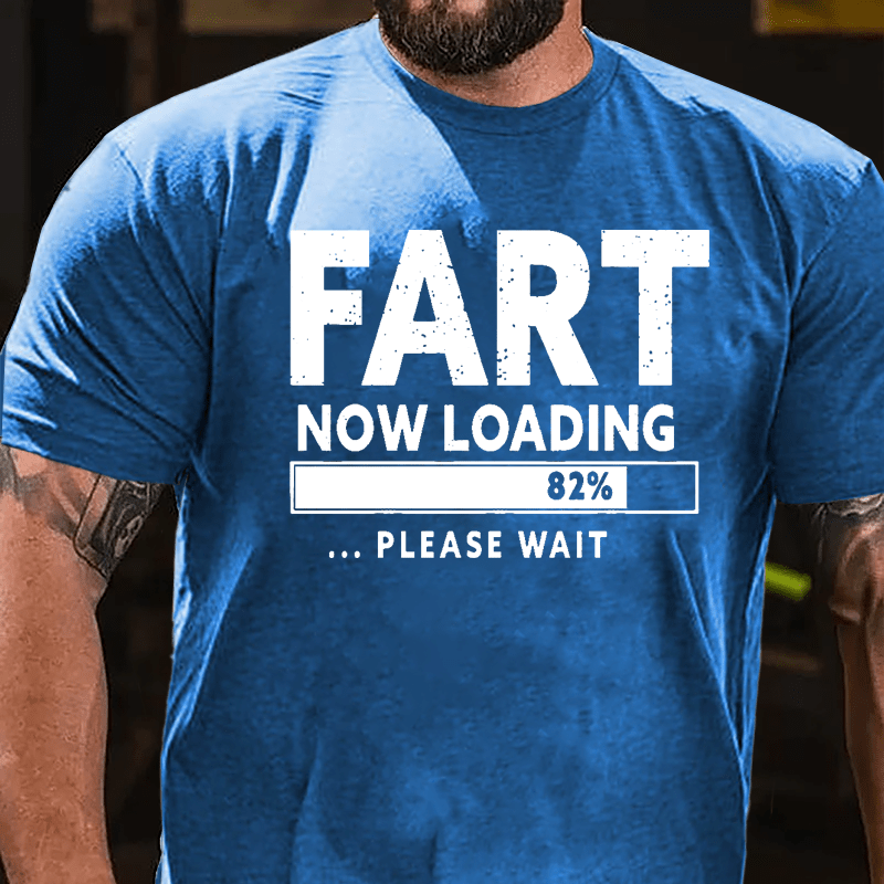 Fart Now Loading 82% Please Wait Cotton T-shirt