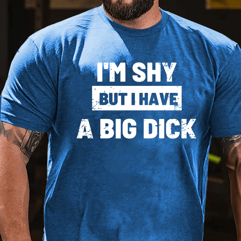 I'm Shy But I Have A Big Dick Funny Cotton T-shirt