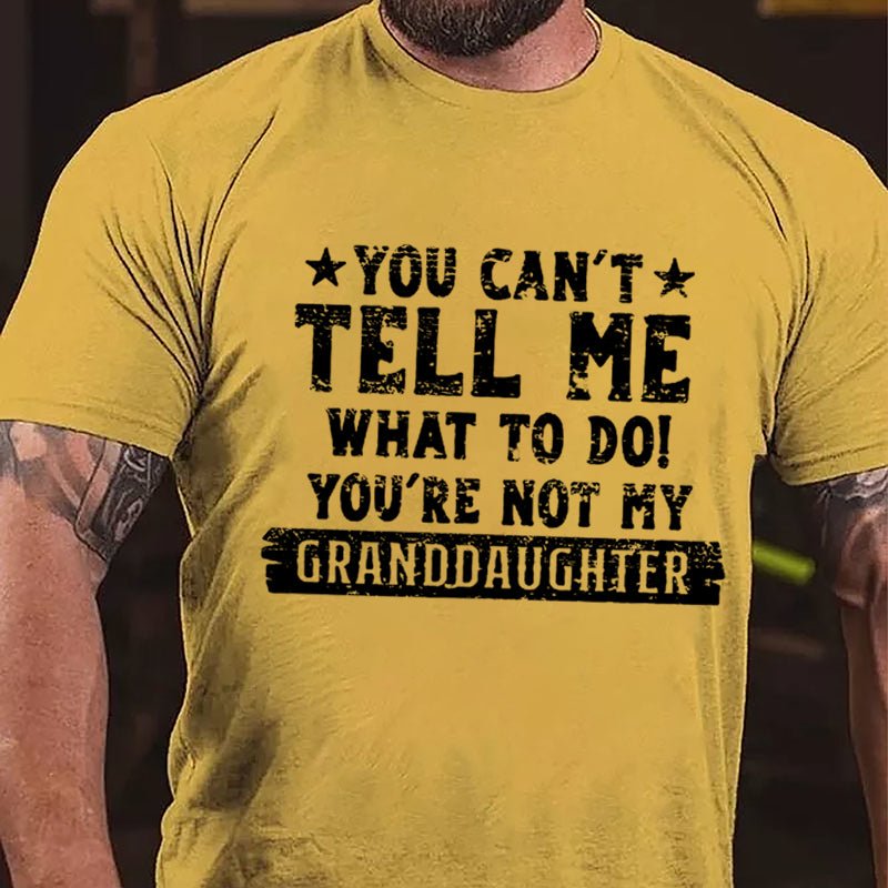 You Can't Tell Me What To Do You're Not My Granddaughter Funny Men's Cotton T-shirt