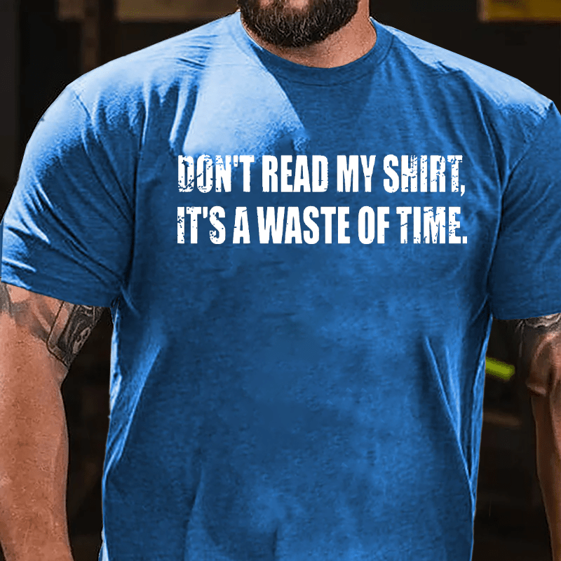 Don't Read My Shirt It's A Waste Of Time Funny Cotton T-shirt