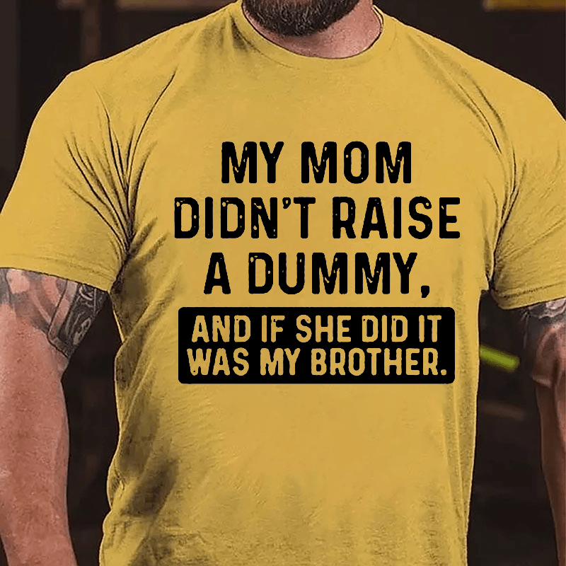 Maturelion My Mom Didn't Raise A Dummy, And If She Did It Was My Brother Cotton T-shirt