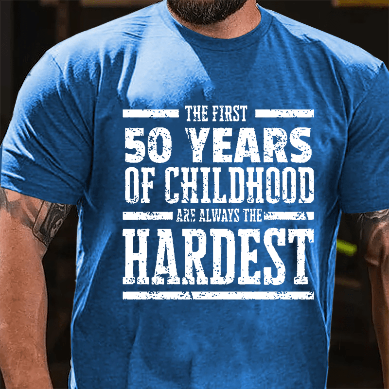 The First 50 Years Of Childhood Are Always The Hardest Cotton T-shirt