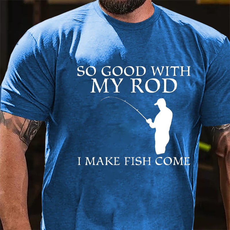 So Good With My Rod I Make Fish Come Funny Fishing Cotton T-shirt