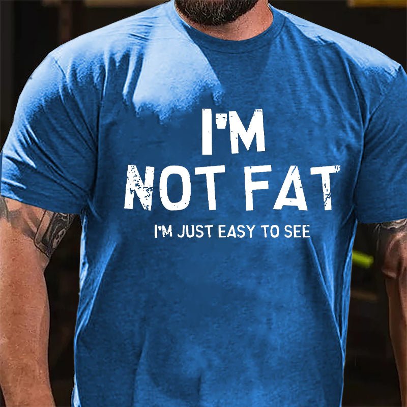 I'm Not Fat I'm Just Easy To See Cotton T-shirt