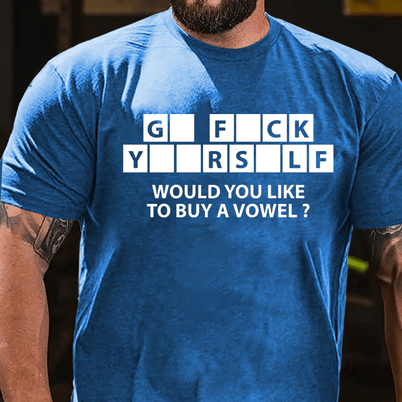 Go Fuck Yourself Would You Like To Buy A Vowel Funny Cotton T-shirt