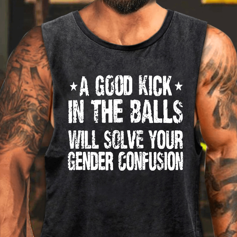 A Good Kick In The Balls Will Solve Your Gender Confusion Washed Tank Top