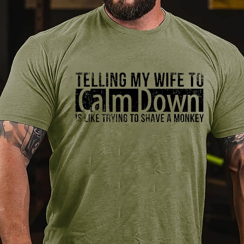 Telling My Wife To Calm Down Is Like Trying To Shave A Monkey Funny Cotton T-shirt