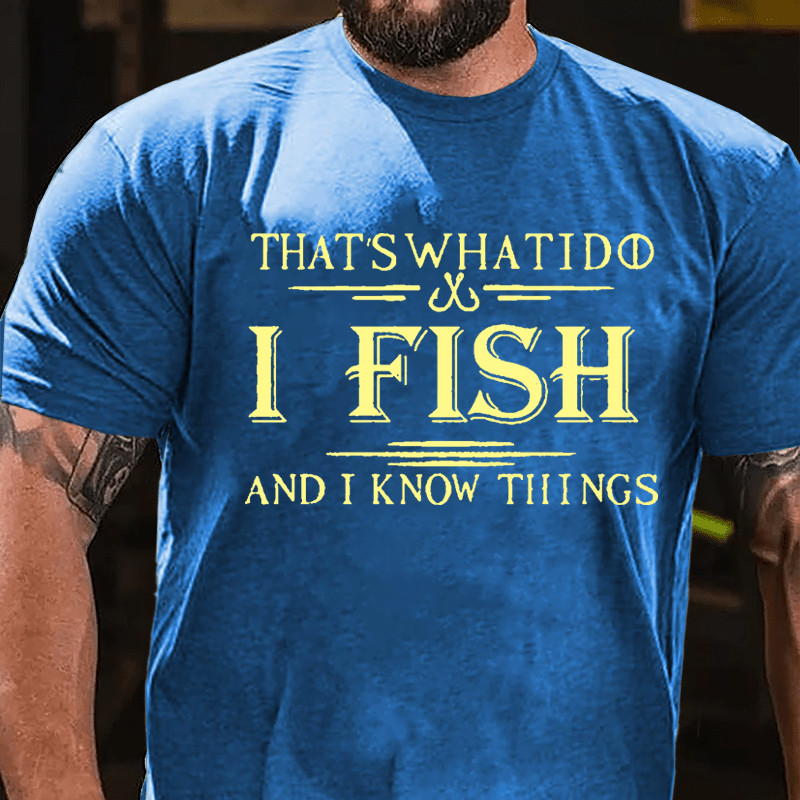 That's What I Do I Fish And I Know Things Men's Fishing Cotton T-shirt