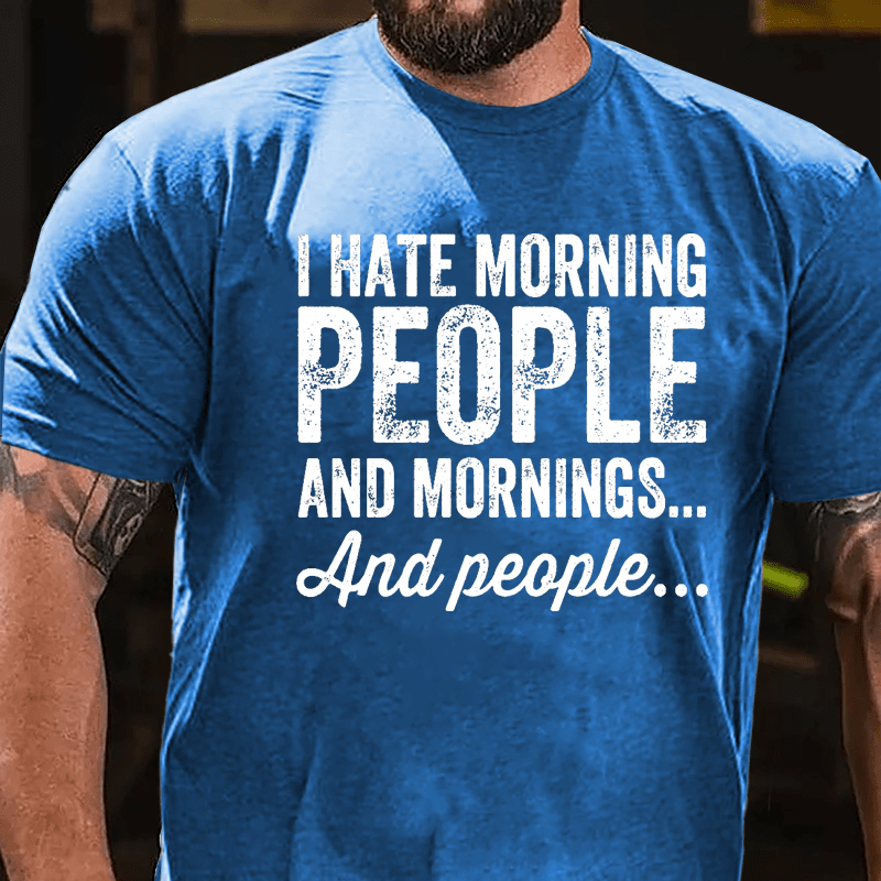 I Hate Morning People And Mornings And People Cotton T-shirt