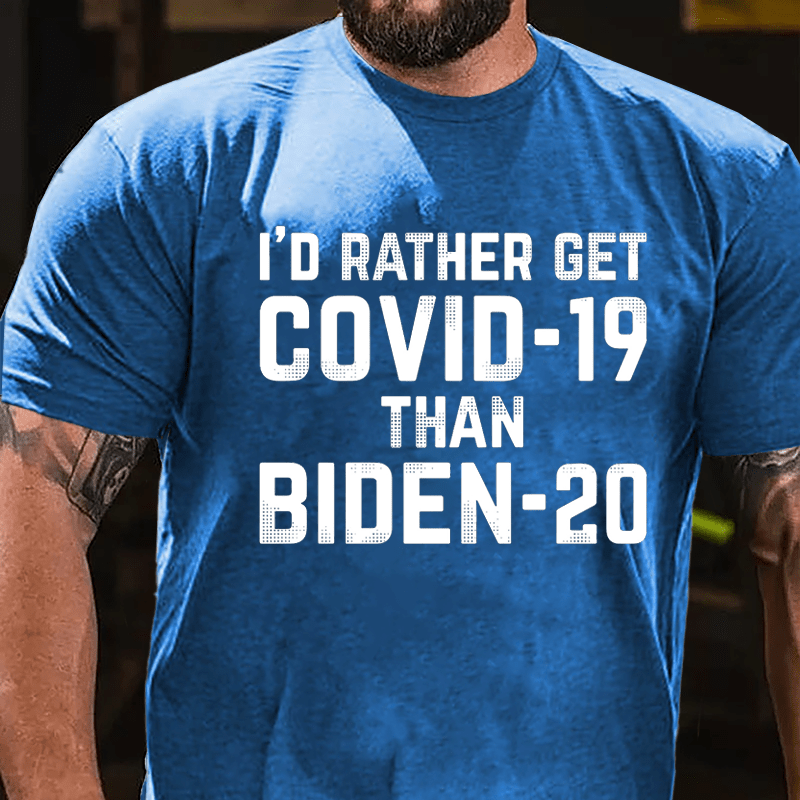 I'd Rather Get Covid-19 Than Biden-20 Cotton T-shirt