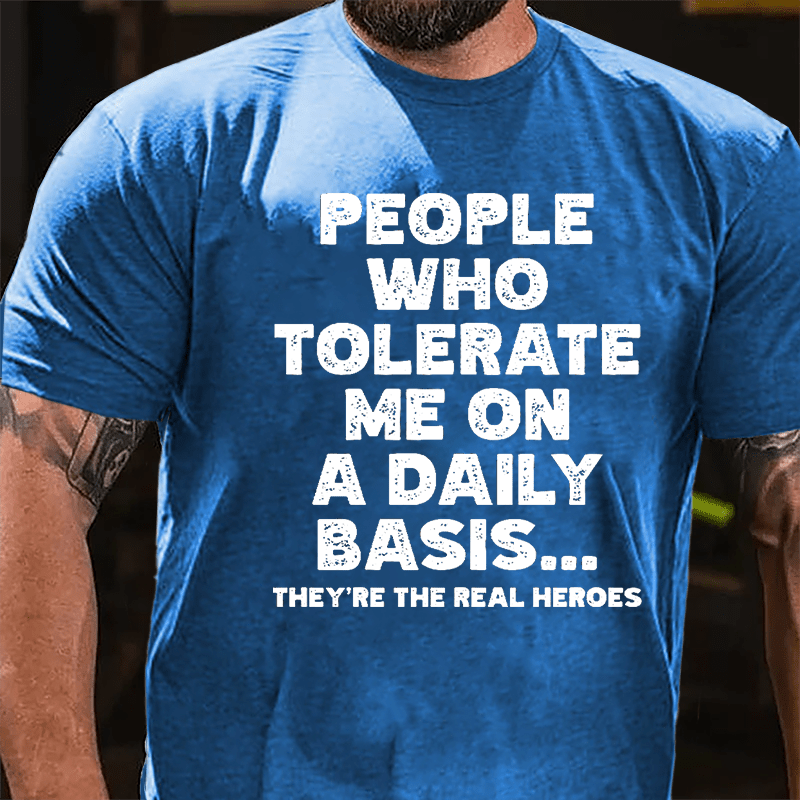 People Who Tolerate Me On A Daily Basis They're The Real Heroes Funny Cotton T-shirt