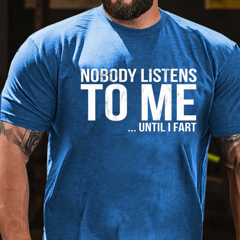 Nobody Listens To Me... Until I Fart Cotton T-shirt