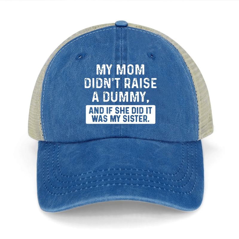 My Mom Didn't Raise A Dummy And If She Did It Was My Sister Washed Denim Mesh Back Cap