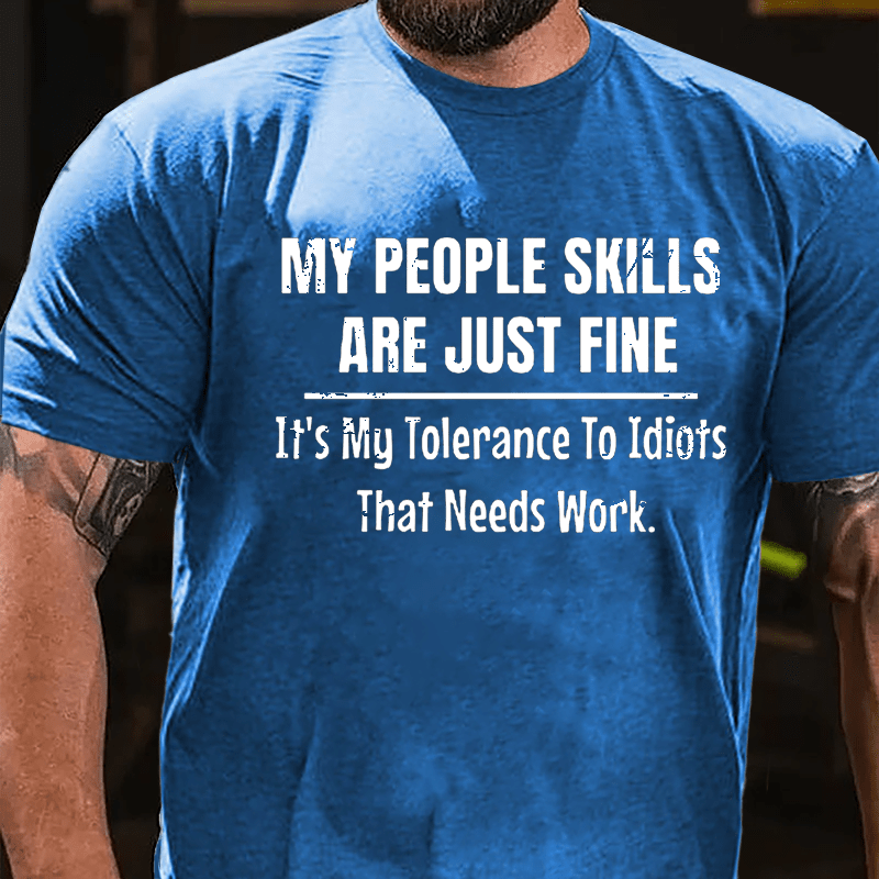 My People Skills Are Just Fine It's My Tolerance To Idiots That Needs Work Mens Funny Cotton T-shirt