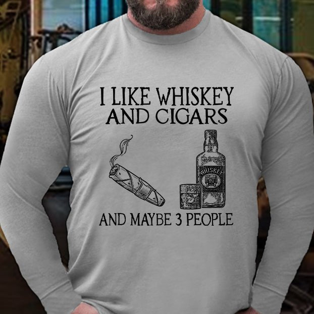 I Like Whiskey And Cigars And Maybe 3 People Long Sleeve Shirt