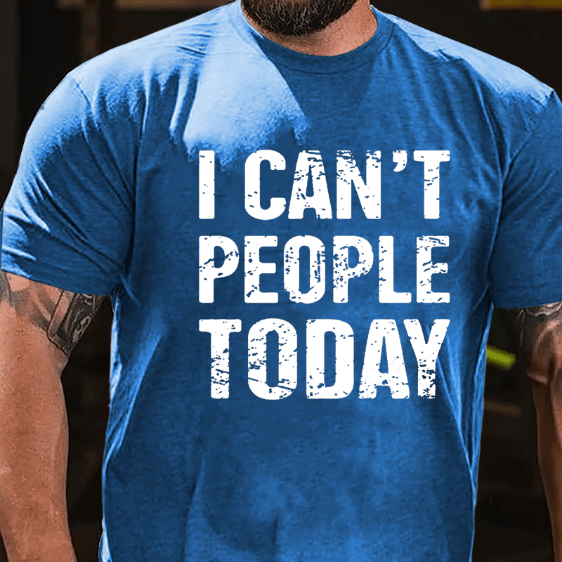 I Can't People Today Cotton T-shirt