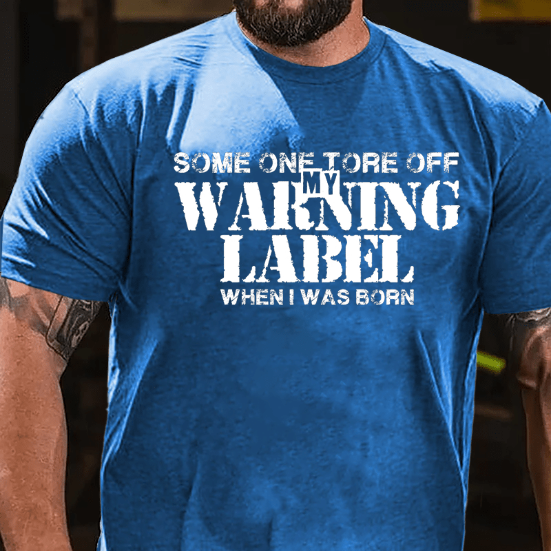 Some One Tore Off My Warning Label When I Was Born Cotton T-shirt