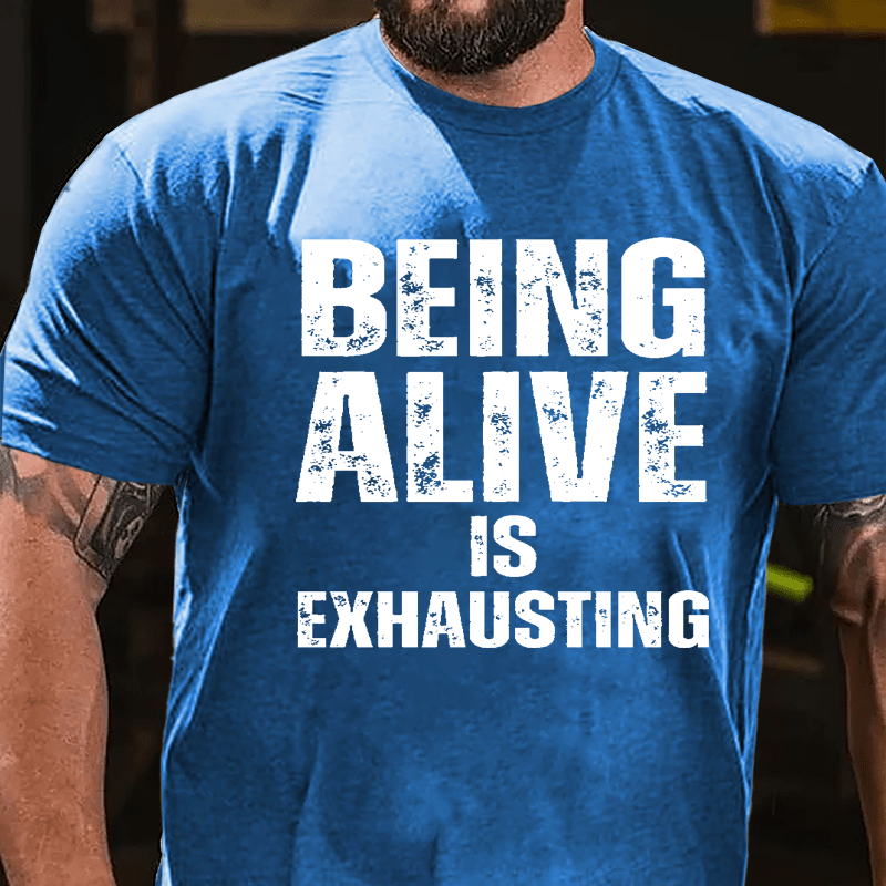 Being Alive Is Exhausting Cotton T-shirt