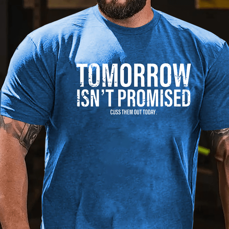 Tomorrow Isn't Promised Cuss Them Out Today Cotton T-shirt