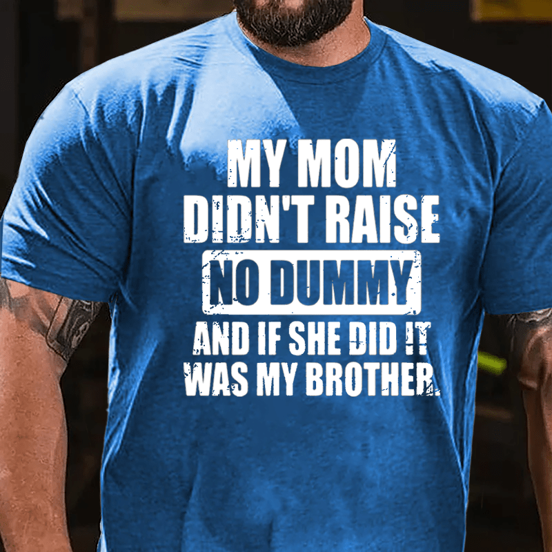 My Mom Didn't Raise No Dummy And If She Did It Was My Brother Funny Cotton T-shirt