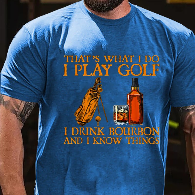 That's What I Do I Play Golf I Drink Bourbon And I Know Things Cotton T-shirt