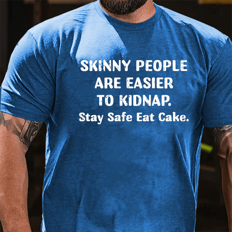 Skinny People Are Easier To Kidnap Stay Safe Eat Cake Cotton T-shirt