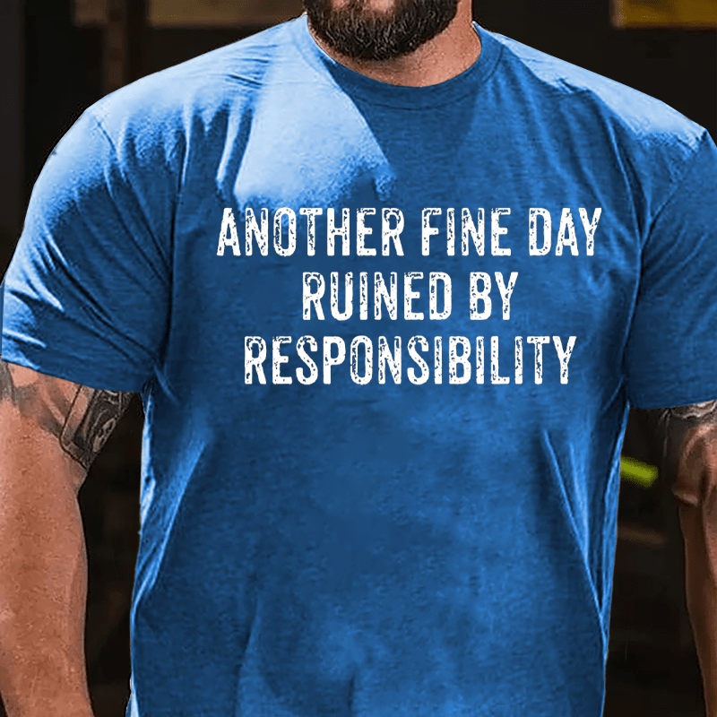 Another Fine Day Ruined By Responsibility Cotton T-shirt