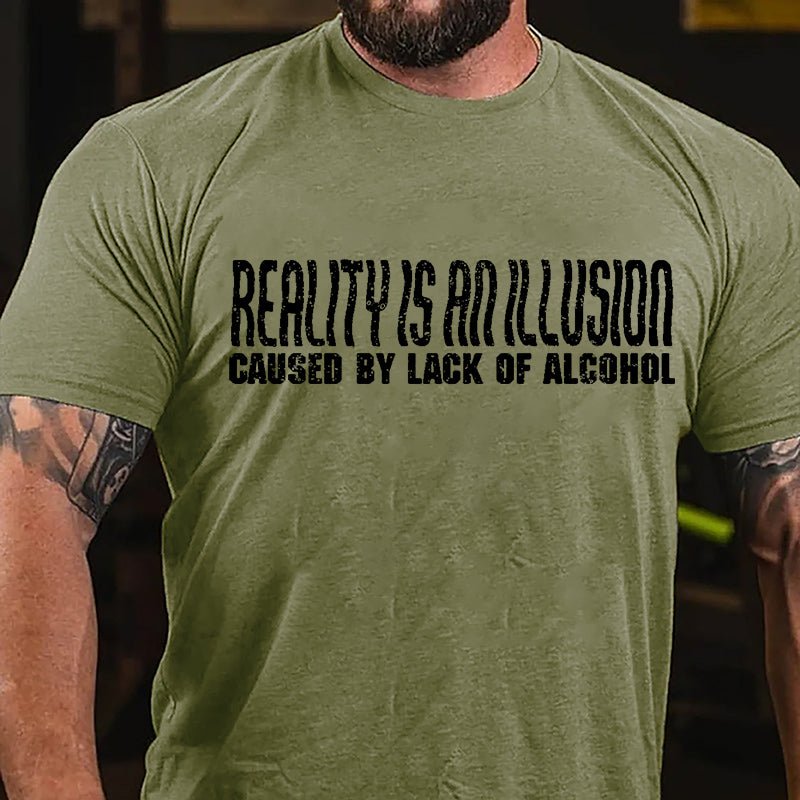 Reality Is An Illusion Caused By Lack Of Alcohol Cotton T-shirt