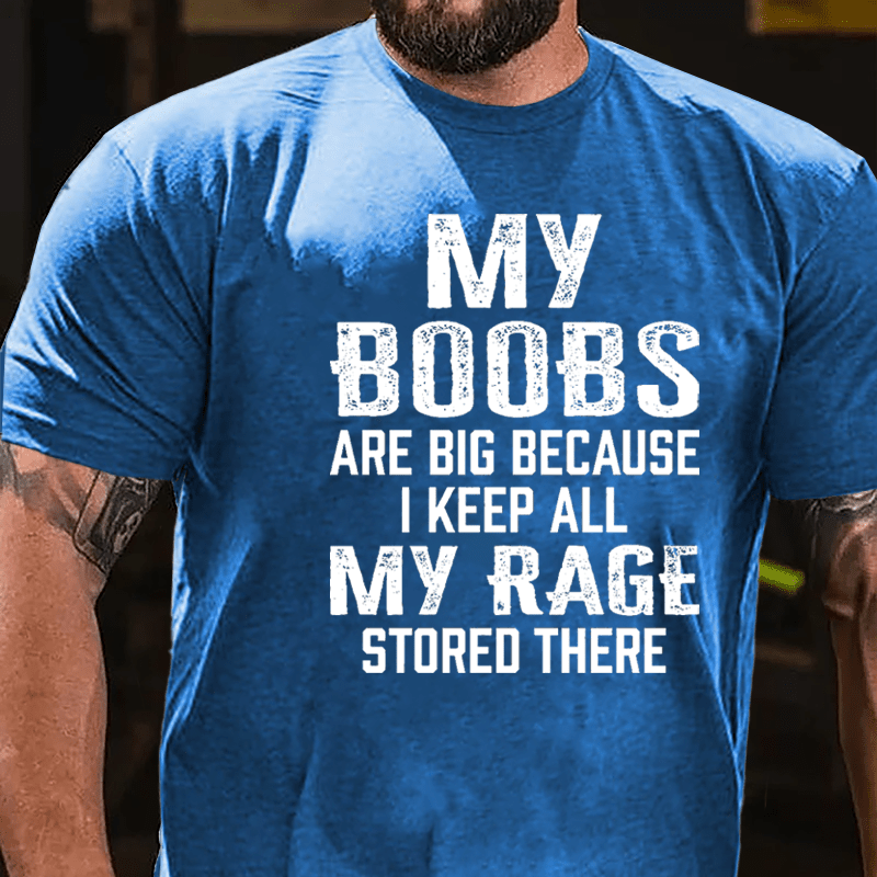 My Boobs Are Big Because I Keep All My Rage Stored There Cotton T-shirt