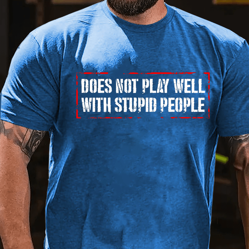 Does Not Play Well With Stupid People Cotton T-shirt