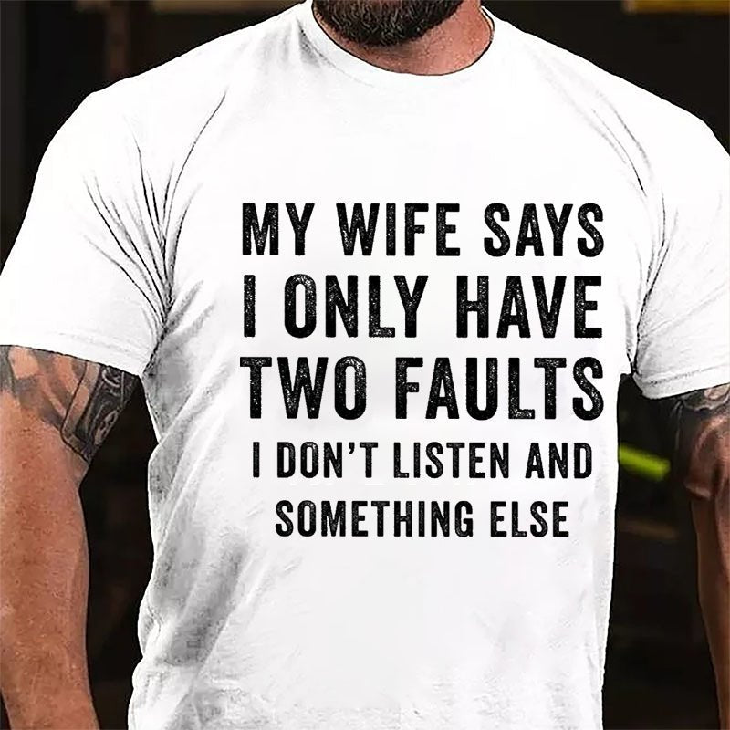 My Wife Says I Only Have Two Faults I Don't Listen And Something Else Funny Cotton T-shirt
